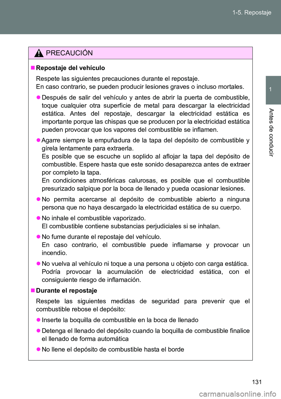 TOYOTA VERSO 2014 Manual del propietario (in Spanish) 131 1-5. Repostaje
1
Antes de conducir
PRECAUCIÓN
Repostaje del vehículo
Respete las siguientes precauciones durante el repostaje.
En caso contrario, se pueden producir lesiones graves o incluso TOYOTA VERSO 2014 Manual del propietario (in Spanish) 131 1-5. Repostaje
1
Antes de conducir
PRECAUCIÓN
Repostaje del vehículo
Respete las siguientes precauciones durante el repostaje.
En caso contrario, se pueden producir lesiones graves o incluso
