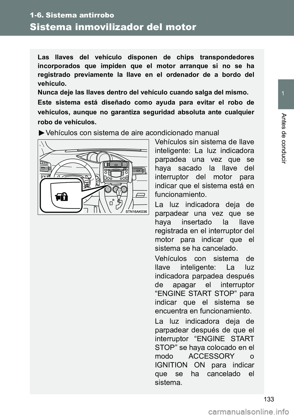 TOYOTA VERSO 2014 Manual del propietario (in Spanish) 133
1
Antes de conducir
1-6. Sistema antirrobo
Sistema inmovilizador del motor
Las llaves del vehículo disponen de chips transpondedores
incorporados que impiden que el motor arranque si no se ha
reg TOYOTA VERSO 2014 Manual del propietario (in Spanish) 133
1
Antes de conducir
1-6. Sistema antirrobo
Sistema inmovilizador del motor
Las llaves del vehículo disponen de chips transpondedores
incorporados que impiden que el motor arranque si no se ha
reg