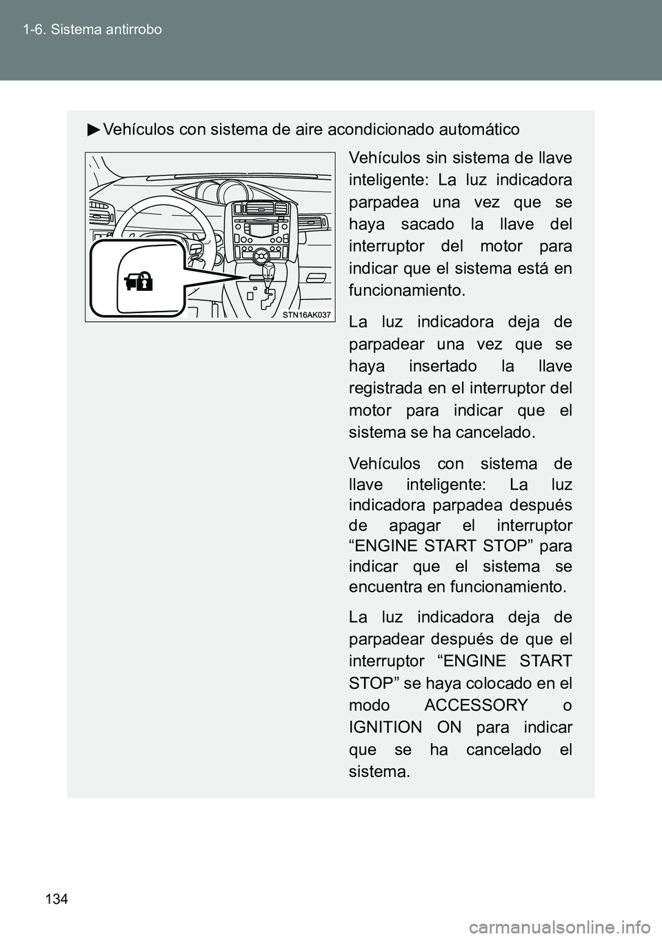 TOYOTA VERSO 2014  Manual del propietario (in Spanish) 134 1-6. Sistema antirrobo
Vehículos con sistema de aire acondicionado automático
Vehículos sin sistema de llave
inteligente: La luz indicadora
parpadea una vez que se
haya sacado la llave del
inte