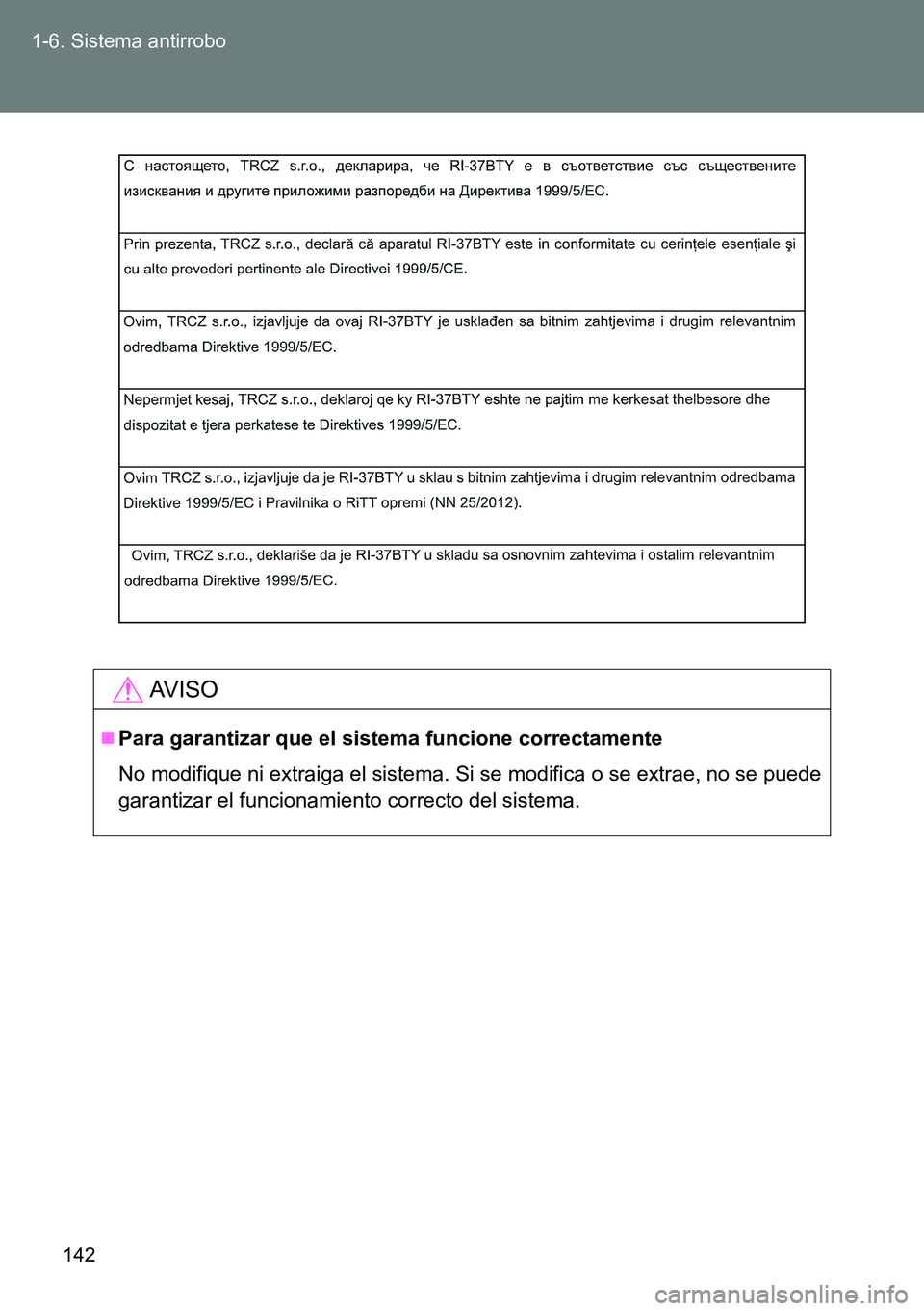 TOYOTA VERSO 2014  Manual del propietario (in Spanish) 142 1-6. Sistema antirrobo
AVISO
Para garantizar que el sistema funcione correctamente
No modifique ni extraiga el sistema. Si se modifica o se extrae, no se puede
garantizar el funcionamiento corr