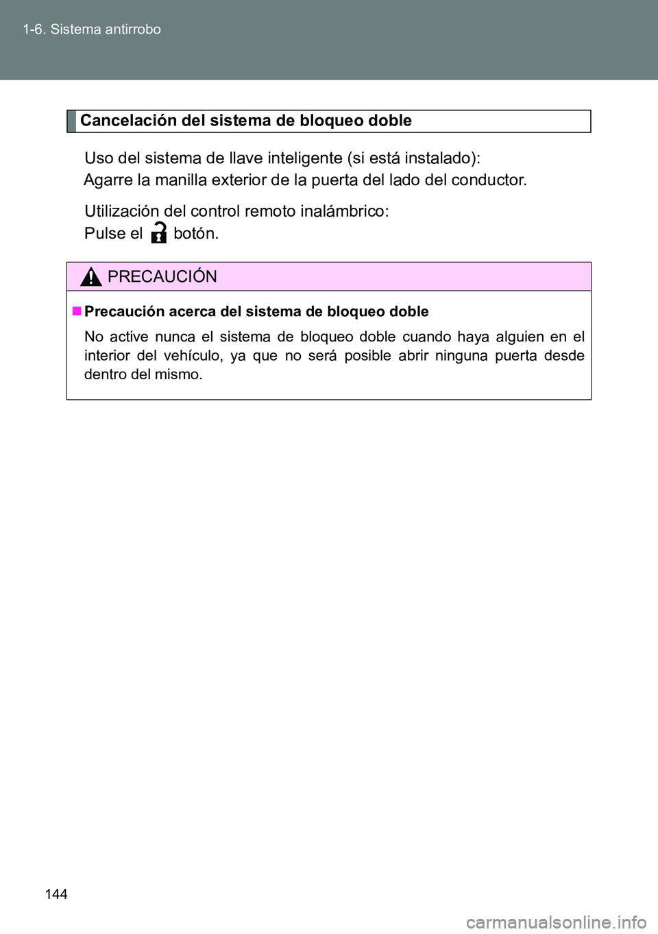 TOYOTA VERSO 2014  Manual del propietario (in Spanish) 144 1-6. Sistema antirrobo
Cancelación del sistema de bloqueo doble
Uso del sistema de llave inteligente (si está instalado):
Agarre la manilla exterior de la puerta del lado del conductor.
Utilizac