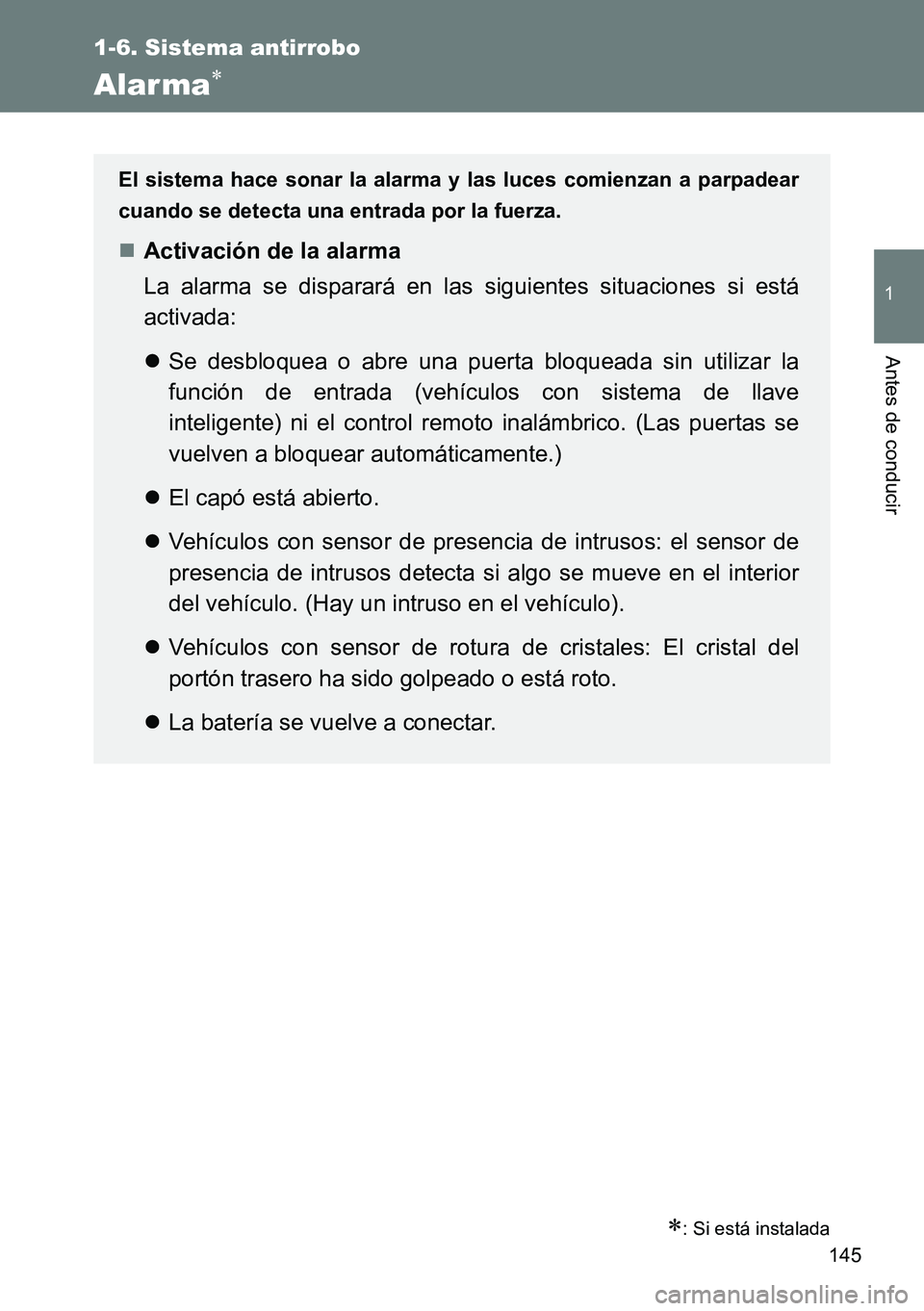 TOYOTA VERSO 2014  Manual del propietario (in Spanish) 145
1
1-6. Sistema antirrobo
Antes de conducir
Alar ma
: Si está instalada
El sistema hace sonar la alarma y las luces comienzan a parpadear
cuando se detecta una entrada por la fuerza.
Acti