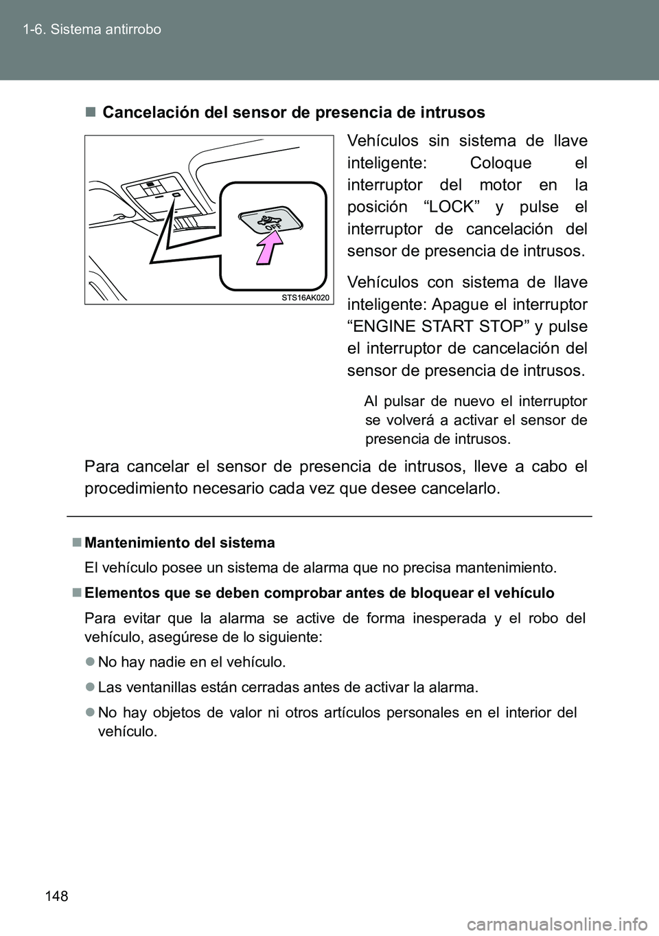 TOYOTA VERSO 2014  Manual del propietario (in Spanish) 148 1-6. Sistema antirrobo
Cancelación del sensor de presencia de intrusos
Vehículos sin sistema de llave
inteligente: Coloque el
interruptor del motor en la
posición “LOCK” y pulse el
inter