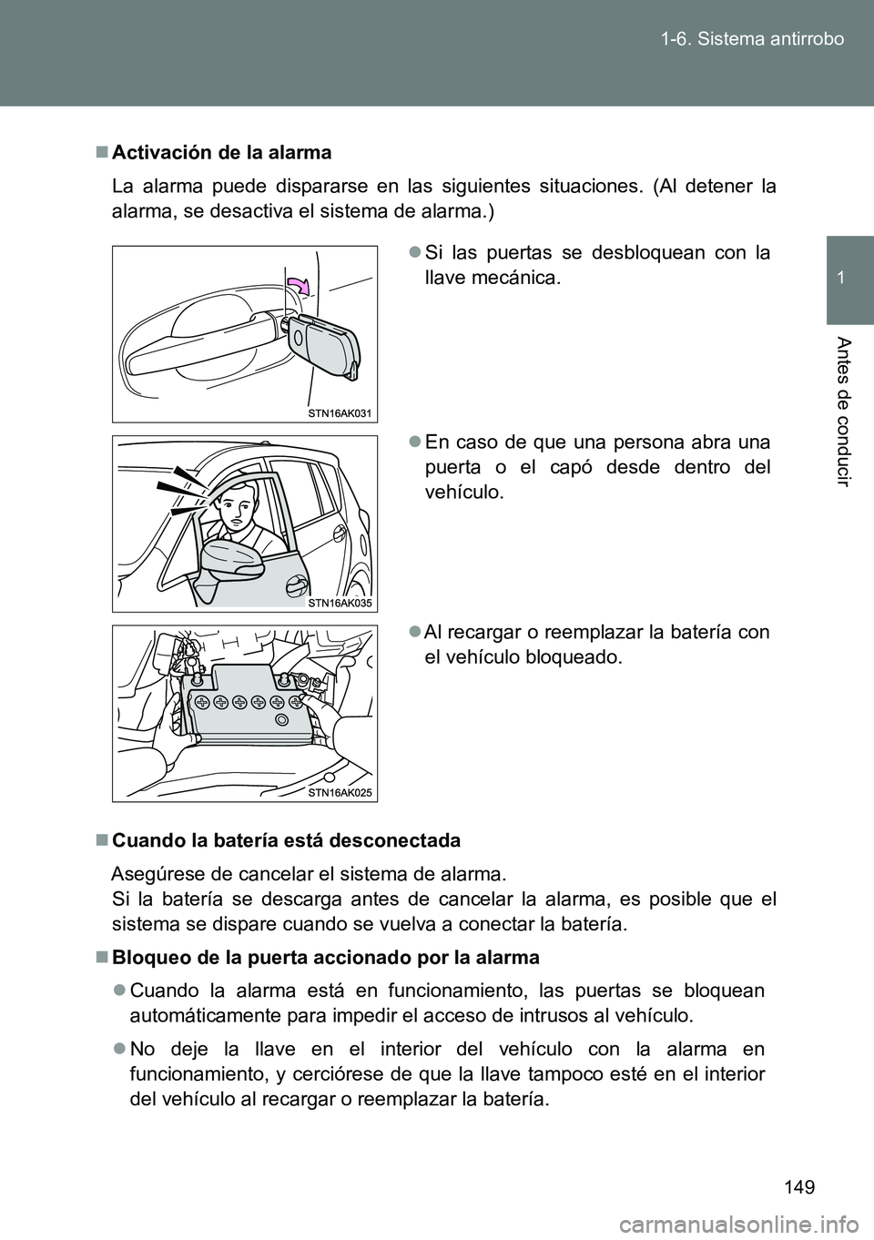 TOYOTA VERSO 2014  Manual del propietario (in Spanish) 149 1-6. Sistema antirrobo
1
Antes de conducir
Activación de la alarma
La alarma puede dispararse en las siguientes situaciones. (Al detener la
alarma, se desactiva el sistema de alarma.)
Cuand