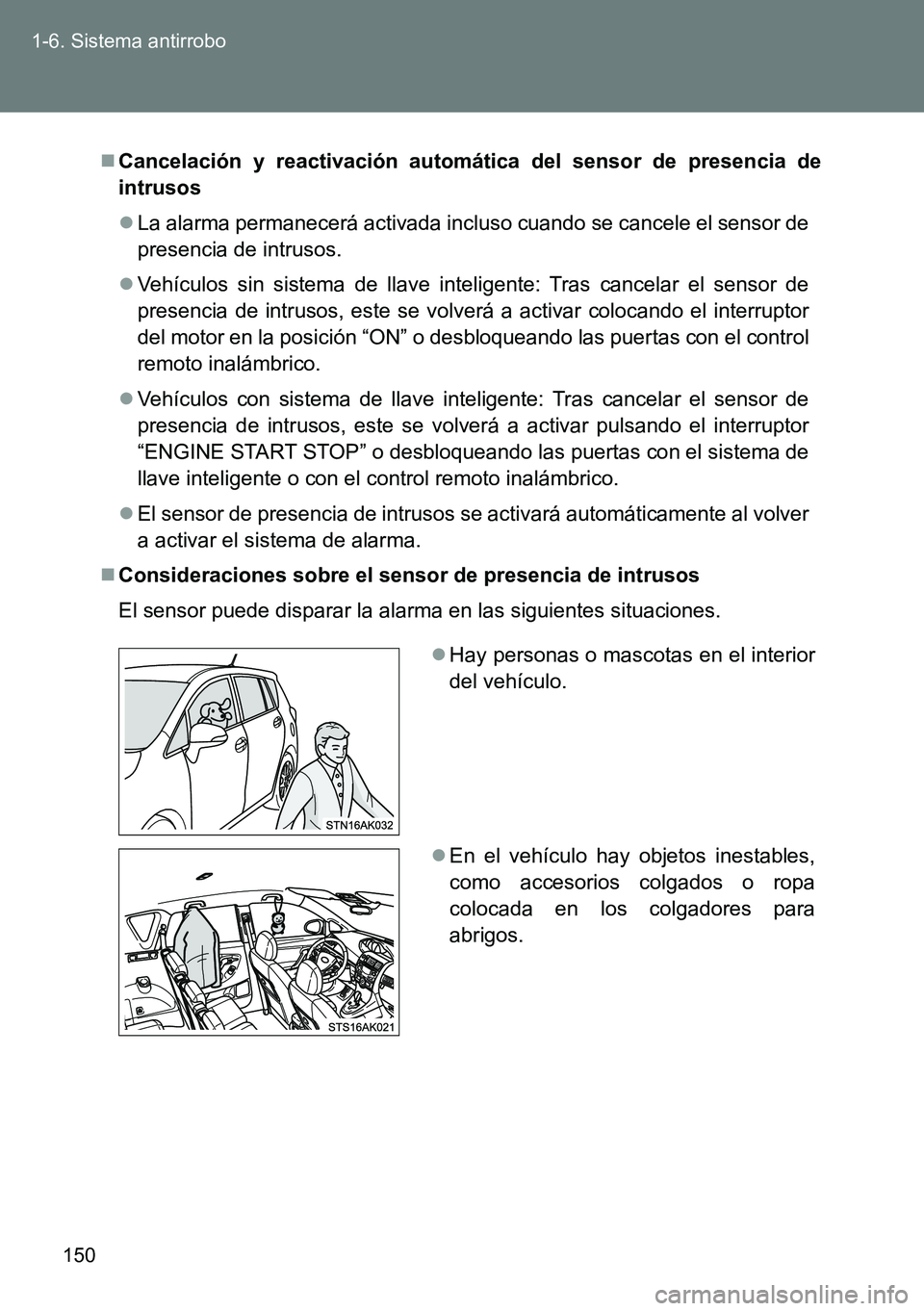TOYOTA VERSO 2014  Manual del propietario (in Spanish) 150 1-6. Sistema antirrobo
Cancelación y reactivación automática del sensor de presencia de
intrusos
La alarma permanecerá activada incluso cuando se cancele el sensor de
presencia de intrus