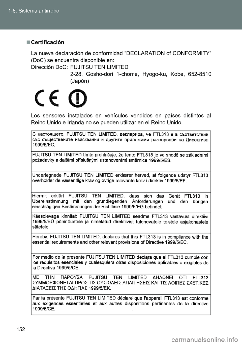 TOYOTA VERSO 2014  Manual del propietario (in Spanish) 152 1-6. Sistema antirrobo
Certificación
Los sensores instalados en vehículos vendidos en países distintos al
Reino Unido e Irlanda no se pueden utilizar en el Reino Unido. La nueva declaración