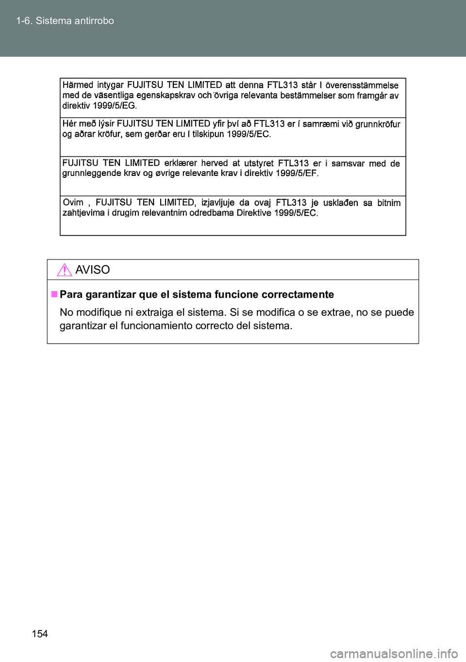 TOYOTA VERSO 2014  Manual del propietario (in Spanish) 154 1-6. Sistema antirrobo
AVISO
Para garantizar que el sistema funcione correctamente
No modifique ni extraiga el sistema. Si se modifica o se extrae, no se puede
garantizar el funcionamiento corr