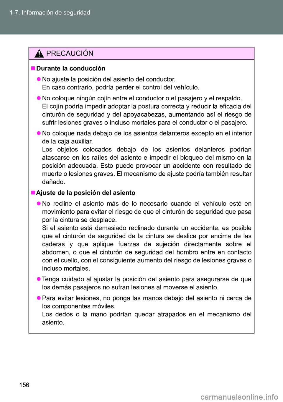 TOYOTA VERSO 2014  Manual del propietario (in Spanish) 156 1-7. Información de seguridad
PRECAUCIÓN
Durante la conducción
No ajuste la posición del asiento del conductor.
En caso contrario, podría perder el control del vehículo.
No coloque 