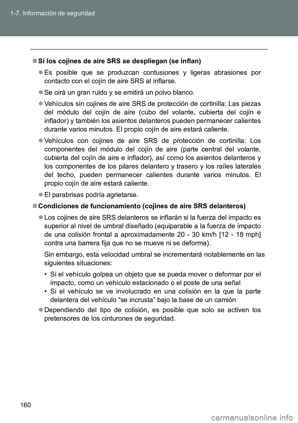 TOYOTA VERSO 2014  Manual del propietario (in Spanish) 160 1-7. Información de seguridad
Si los cojines de aire SRS se despliegan (se inflan)
Es posible que se produzcan contusiones y ligeras abrasiones por
contacto con el cojín de aire SRS al inf