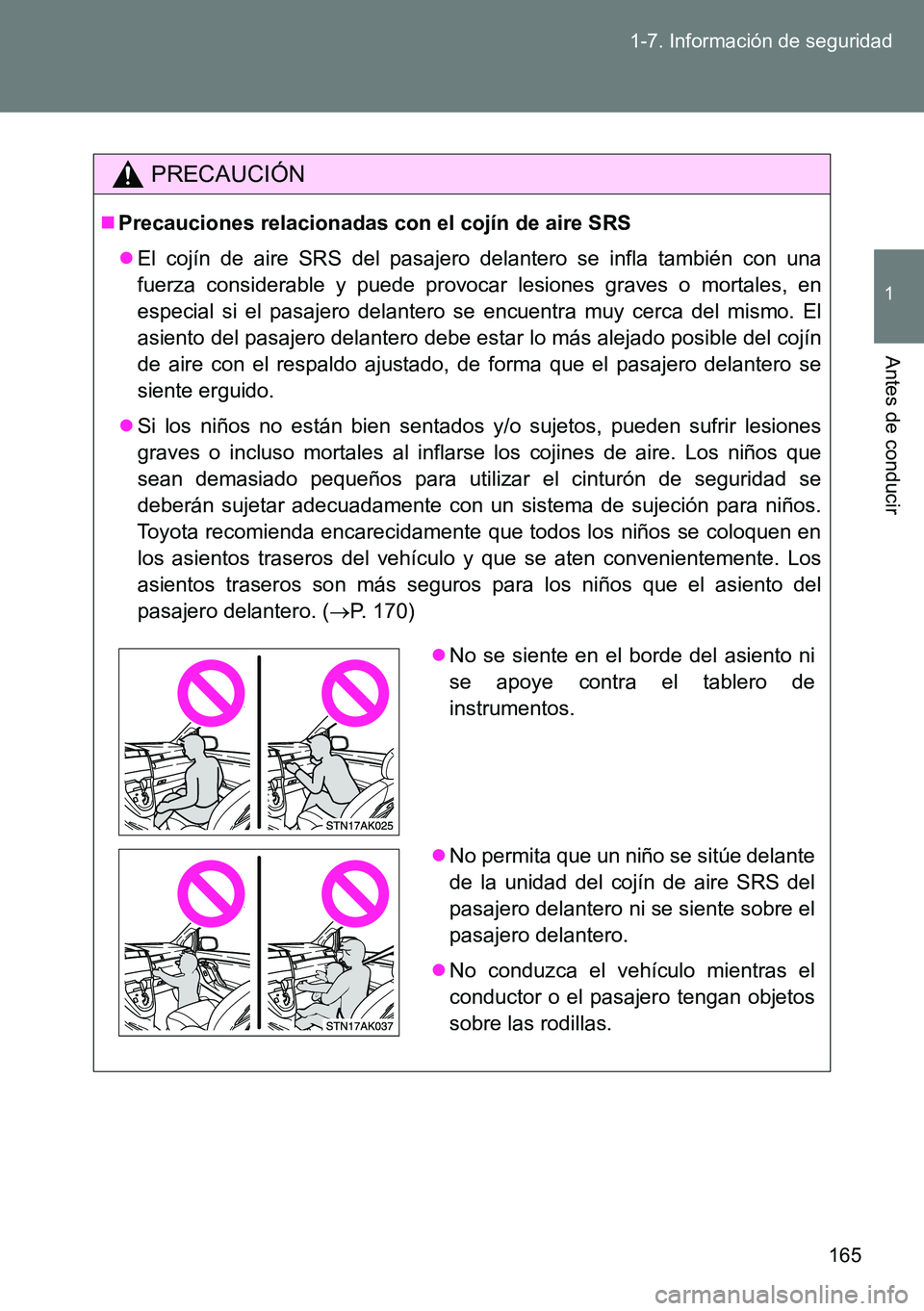 TOYOTA VERSO 2014  Manual del propietario (in Spanish) 165 1-7. Información de seguridad
1
Antes de conducir
PRECAUCIÓN
Precauciones relacionadas con el cojín de aire SRS
El cojín de aire SRS del pasajero delantero se infla también con una
fuer