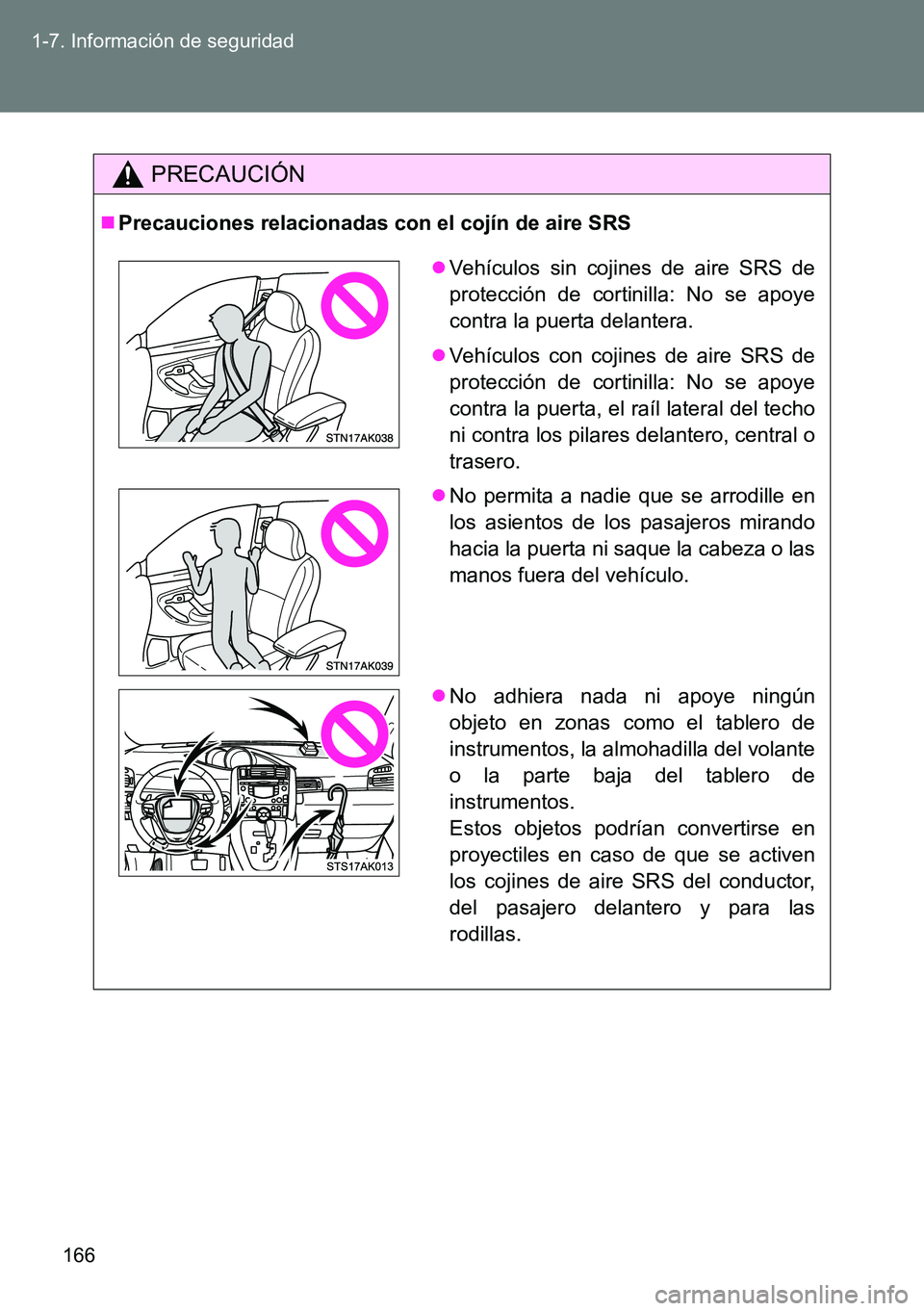 TOYOTA VERSO 2014  Manual del propietario (in Spanish) 166 1-7. Información de seguridad
PRECAUCIÓN
Precauciones relacionadas con el cojín de aire SRS
Vehículos sin cojines de aire SRS de
protección de cortinilla: No se apoye
contra la puerta d