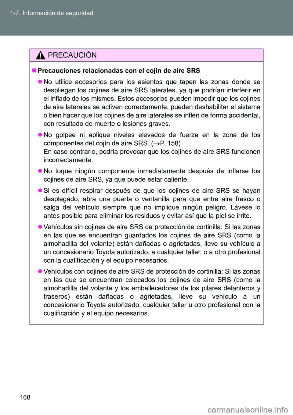 TOYOTA VERSO 2014  Manual del propietario (in Spanish) 168 1-7. Información de seguridad
PRECAUCIÓN
Precauciones relacionadas con el cojín de aire SRS
No utilice accesorios para los asientos que tapen las zonas donde se
despliegan los cojines de 