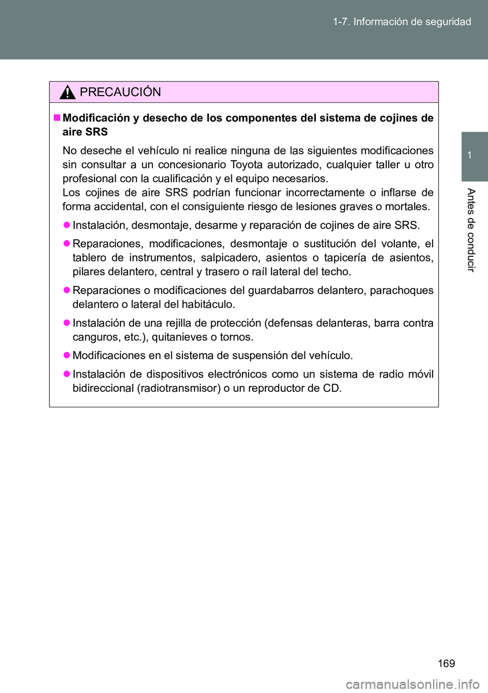 TOYOTA VERSO 2014  Manual del propietario (in Spanish) 169 1-7. Información de seguridad
1
Antes de conducir
PRECAUCIÓN
Modificación y desecho de los componentes del sistema de cojines de
aire SRS
No deseche el vehículo ni realice ninguna de las si