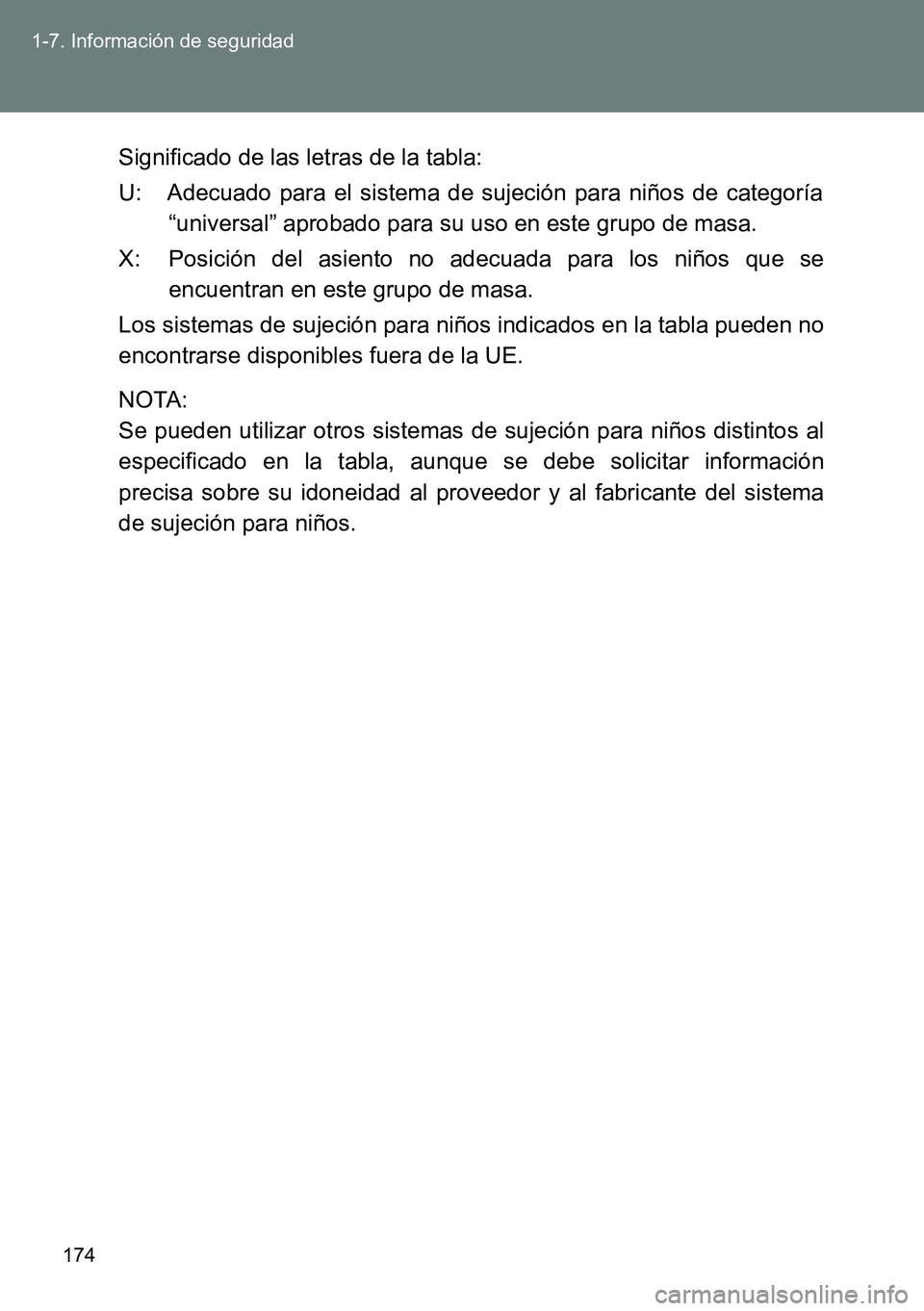 TOYOTA VERSO 2014 Manual del propietario (in Spanish) 174 1-7. Información de seguridad
Significado de las letras de la tabla:
U: Adecuado para el sistema de sujeción para niños de categoría
“universal” aprobado para su uso en este grupo de masa. TOYOTA VERSO 2014 Manual del propietario (in Spanish) 174 1-7. Información de seguridad
Significado de las letras de la tabla:
U: Adecuado para el sistema de sujeción para niños de categoría
“universal” aprobado para su uso en este grupo de masa.