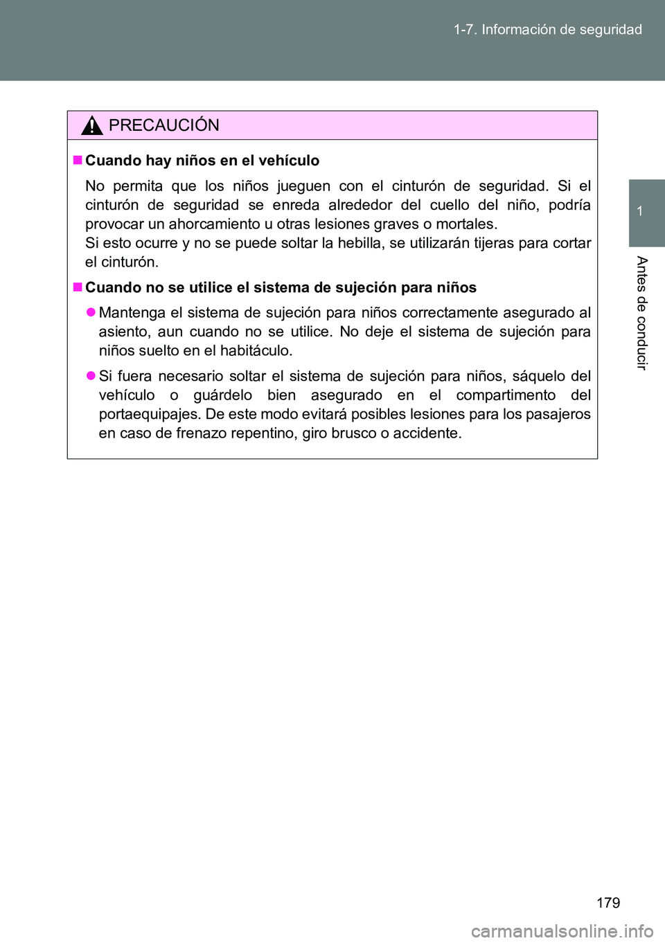 TOYOTA VERSO 2014 Manual del propietario (in Spanish) 179 1-7. Información de seguridad
1
Antes de conducir
PRECAUCIÓN
Cuando hay niños en el vehículo
No permita que los niños jueguen con el cinturón de seguridad. Si el
cinturón de seguridad se TOYOTA VERSO 2014 Manual del propietario (in Spanish) 179 1-7. Información de seguridad
1
Antes de conducir
PRECAUCIÓN
Cuando hay niños en el vehículo
No permita que los niños jueguen con el cinturón de seguridad. Si el
cinturón de seguridad se