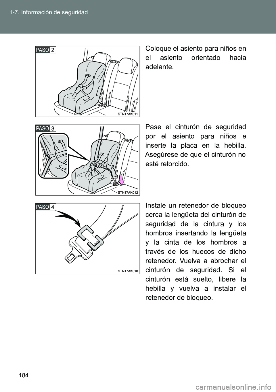 TOYOTA VERSO 2014 Manual del propietario (in Spanish) 184 1-7. Información de seguridad
Coloque el asiento para niños en
el asiento orientado hacia
adelante.
Pase el cinturón de seguridad
por el asiento para niños e
inserte la placa en la hebilla.
As TOYOTA VERSO 2014 Manual del propietario (in Spanish) 184 1-7. Información de seguridad
Coloque el asiento para niños en
el asiento orientado hacia
adelante.
Pase el cinturón de seguridad
por el asiento para niños e
inserte la placa en la hebilla.
As