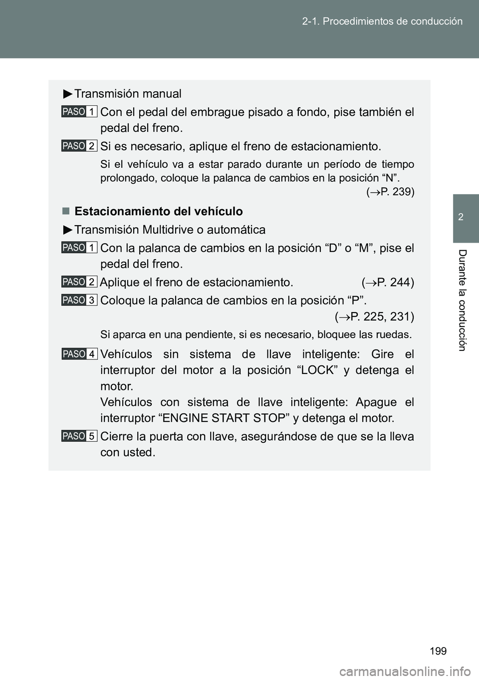 TOYOTA VERSO 2014 Manual del propietario (in Spanish) 199 2-1. Procedimientos de conducción
2
Durante la conducción
Transmisión manual
Con el pedal del embrague pisado a fondo, pise también el
pedal del freno.
Si es necesario, aplique el freno de est TOYOTA VERSO 2014 Manual del propietario (in Spanish) 199 2-1. Procedimientos de conducción
2
Durante la conducción
Transmisión manual
Con el pedal del embrague pisado a fondo, pise también el
pedal del freno.
Si es necesario, aplique el freno de est