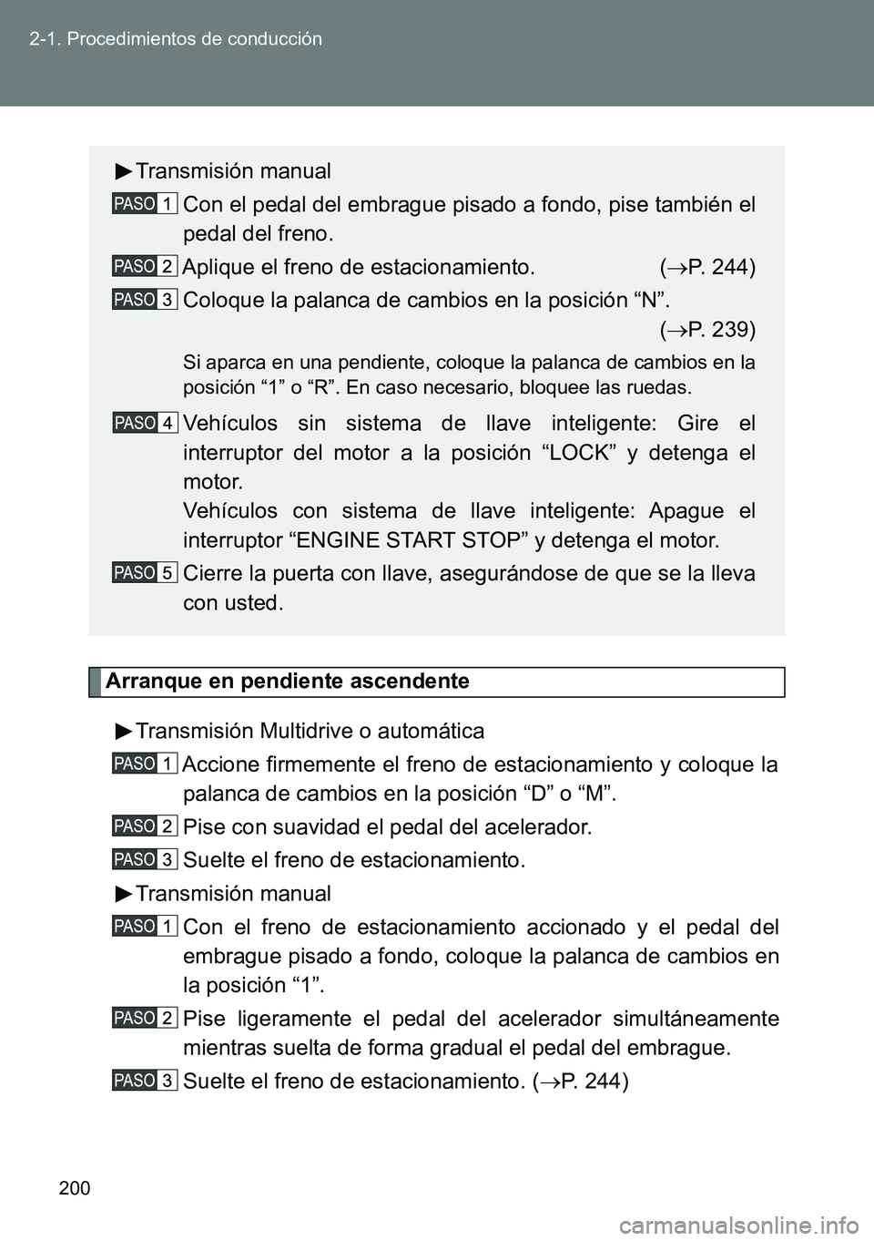 TOYOTA VERSO 2014 Manual del propietario (in Spanish) 200 2-1. Procedimientos de conducción
Arranque en pendiente ascendente
Transmisión Multidrive o automática
Accione firmemente el freno de estacionamiento y coloque la
palanca de cambios en la posic TOYOTA VERSO 2014 Manual del propietario (in Spanish) 200 2-1. Procedimientos de conducción
Arranque en pendiente ascendente
Transmisión Multidrive o automática
Accione firmemente el freno de estacionamiento y coloque la
palanca de cambios en la posic