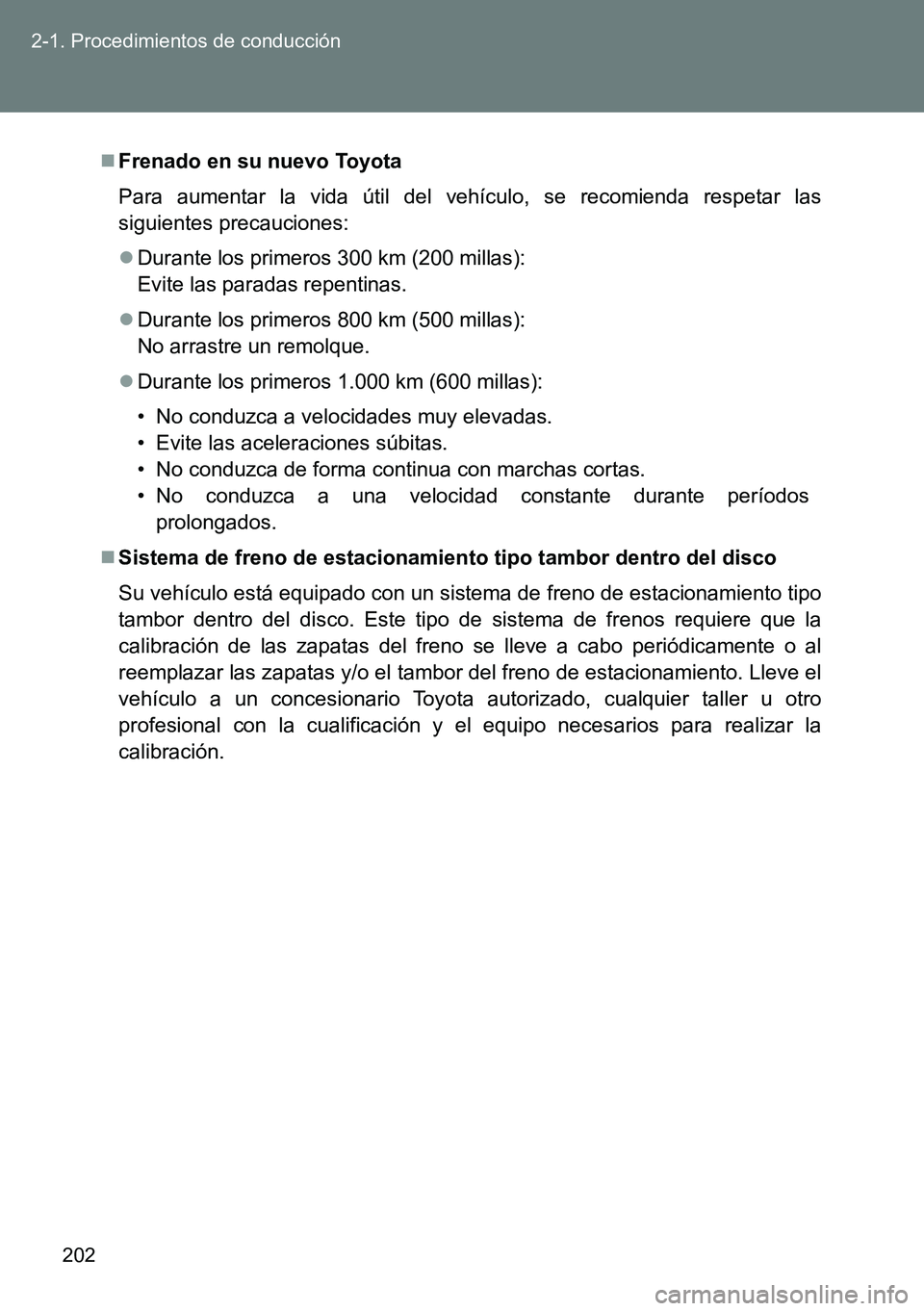 TOYOTA VERSO 2014 Manual del propietario (in Spanish) 202 2-1. Procedimientos de conducción
Frenado en su nuevo Toyota
Para aumentar la vida útil del vehículo, se recomienda respetar las
siguientes precauciones:
Durante los primeros 300 km (200 TOYOTA VERSO 2014 Manual del propietario (in Spanish) 202 2-1. Procedimientos de conducción
Frenado en su nuevo Toyota
Para aumentar la vida útil del vehículo, se recomienda respetar las
siguientes precauciones:
Durante los primeros 300 km (200