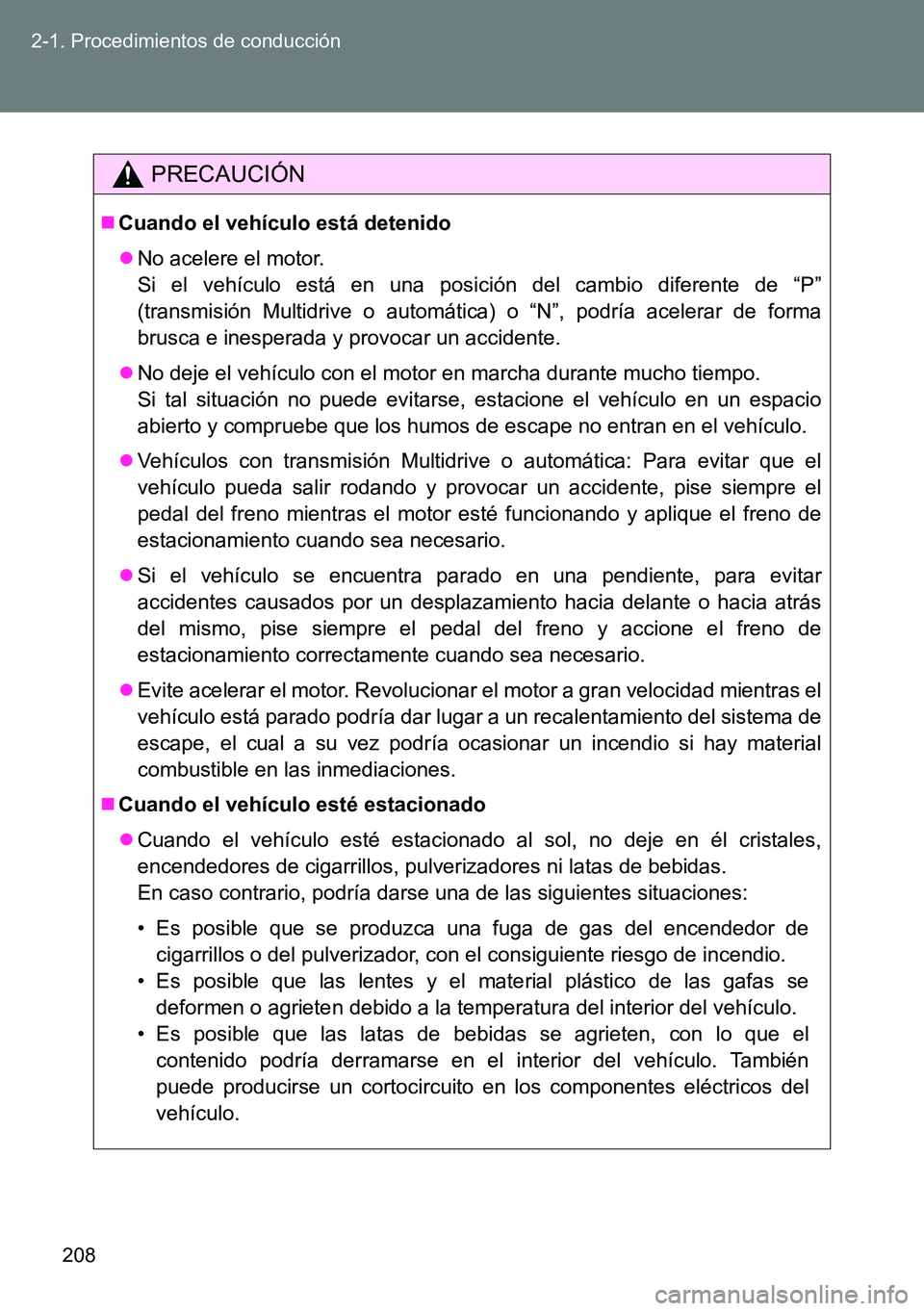 TOYOTA VERSO 2014 Manual del propietario (in Spanish) 208 2-1. Procedimientos de conducción
PRECAUCIÓN
Cuando el vehículo está detenido
No acelere el motor.
Si el vehículo está en una posición del cambio diferente de “P”
(transmisión Mu TOYOTA VERSO 2014 Manual del propietario (in Spanish) 208 2-1. Procedimientos de conducción
PRECAUCIÓN
Cuando el vehículo está detenido
No acelere el motor.
Si el vehículo está en una posición del cambio diferente de “P”
(transmisión Mu