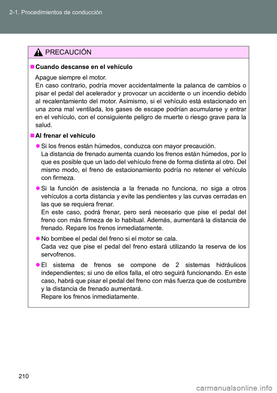 TOYOTA VERSO 2014 Manual del propietario (in Spanish) 210 2-1. Procedimientos de conducción
PRECAUCIÓN
Cuando descanse en el vehículo
Apague siempre el motor.
En caso contrario, podría mover accidentalmente la palanca de cambios o
pisar el pedal TOYOTA VERSO 2014 Manual del propietario (in Spanish) 210 2-1. Procedimientos de conducción
PRECAUCIÓN
Cuando descanse en el vehículo
Apague siempre el motor.
En caso contrario, podría mover accidentalmente la palanca de cambios o
pisar el pedal