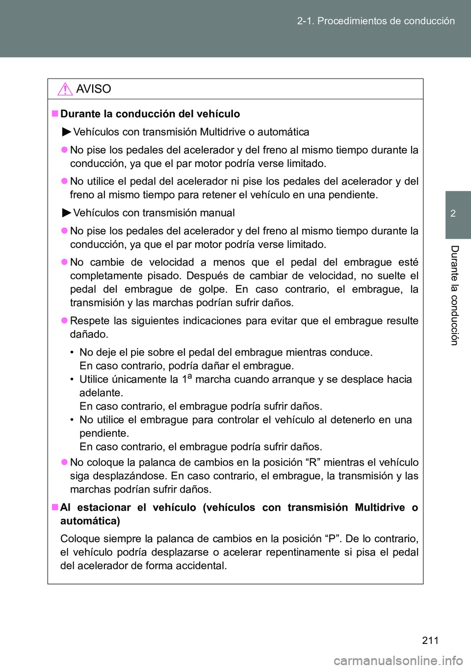 TOYOTA VERSO 2014 Manual del propietario (in Spanish) 211 2-1. Procedimientos de conducción
2
Durante la conducción
AVISO
Durante la conducción del vehículo
Vehículos con transmisión Multidrive o automática
No pise los pedales del acelerador TOYOTA VERSO 2014 Manual del propietario (in Spanish) 211 2-1. Procedimientos de conducción
2
Durante la conducción
AVISO
Durante la conducción del vehículo
Vehículos con transmisión Multidrive o automática
No pise los pedales del acelerador
