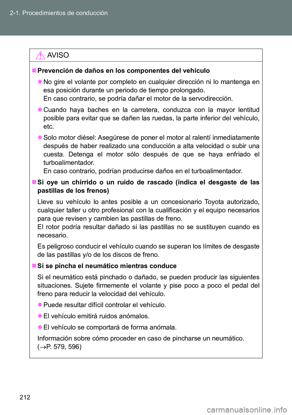 TOYOTA VERSO 2014 Manual del propietario (in Spanish) 212 2-1. Procedimientos de conducción
AVISO
Prevención de daños en los componentes del vehículo
No gire el volante por completo en cualquier dirección ni lo mantenga en
esa posición durant TOYOTA VERSO 2014 Manual del propietario (in Spanish) 212 2-1. Procedimientos de conducción
AVISO
Prevención de daños en los componentes del vehículo
No gire el volante por completo en cualquier dirección ni lo mantenga en
esa posición durant