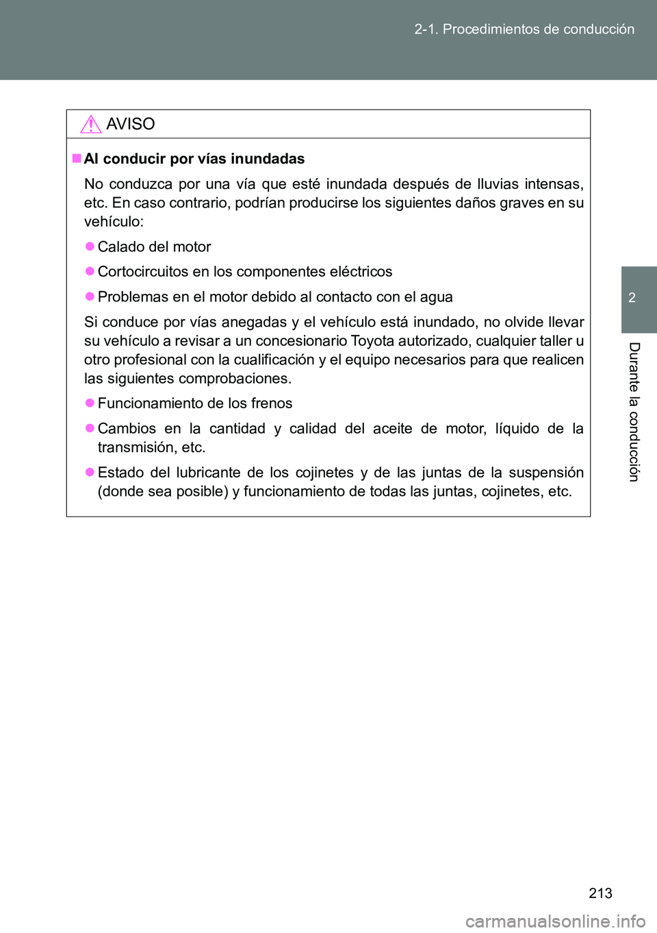 TOYOTA VERSO 2014 Manual del propietario (in Spanish) 213 2-1. Procedimientos de conducción
2
Durante la conducción
AVISO
Al conducir por vías inundadas
No conduzca por una vía que esté inundada después de lluvias intensas,
etc. En caso contrari TOYOTA VERSO 2014 Manual del propietario (in Spanish) 213 2-1. Procedimientos de conducción
2
Durante la conducción
AVISO
Al conducir por vías inundadas
No conduzca por una vía que esté inundada después de lluvias intensas,
etc. En caso contrari