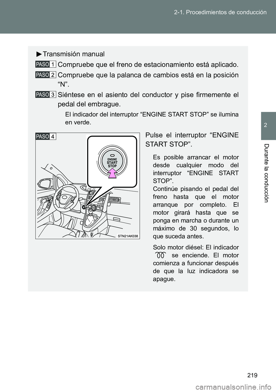 TOYOTA VERSO 2014 Manual del propietario (in Spanish) 219 2-1. Procedimientos de conducción
2
Durante la conducción
Transmisión manual
Compruebe que el freno de estacionamiento está aplicado.
Compruebe que la palanca de cambios está en la posición
TOYOTA VERSO 2014 Manual del propietario (in Spanish) 219 2-1. Procedimientos de conducción
2
Durante la conducción
Transmisión manual
Compruebe que el freno de estacionamiento está aplicado.
Compruebe que la palanca de cambios está en la posición