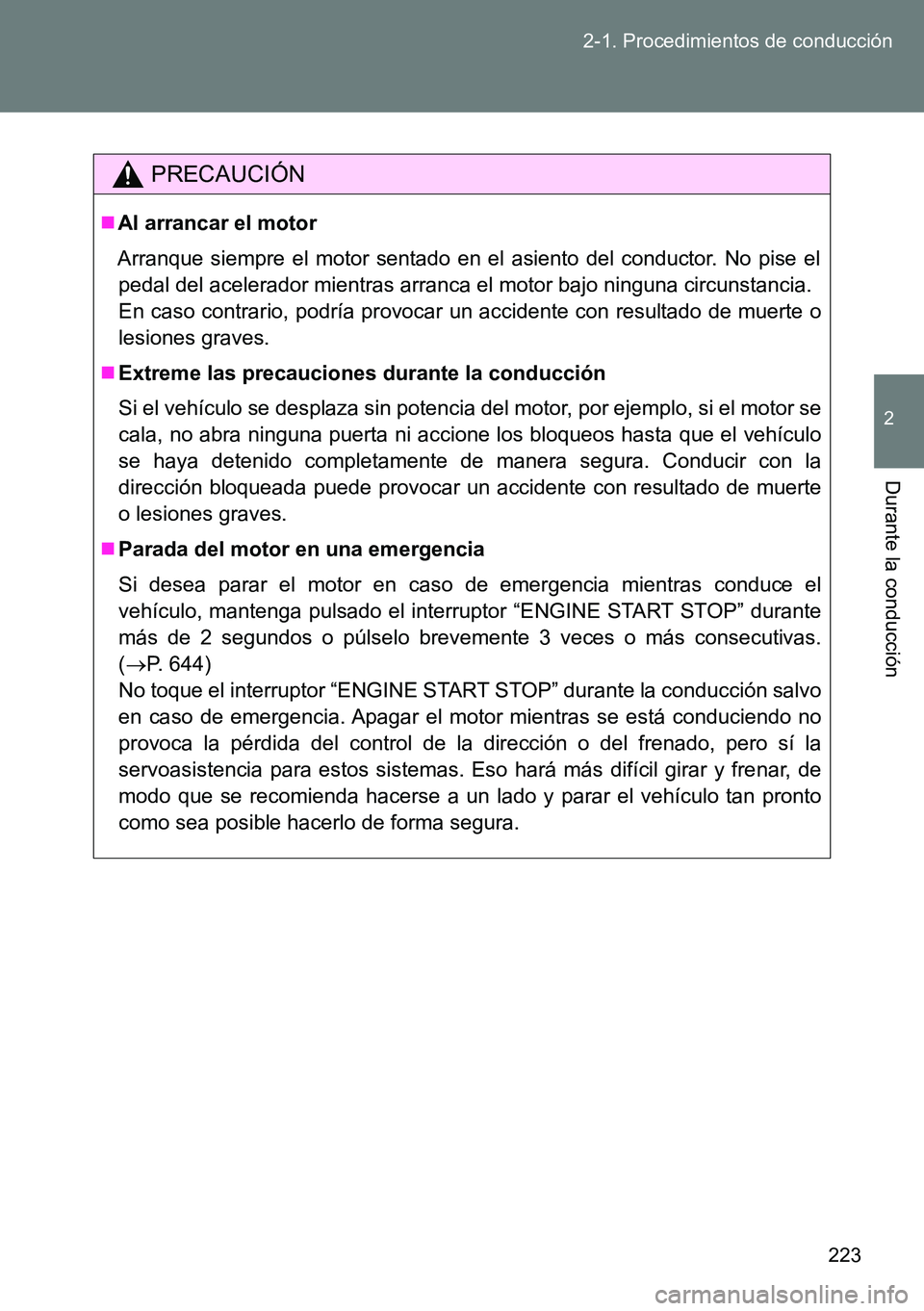 TOYOTA VERSO 2014 Manual del propietario (in Spanish) 223 2-1. Procedimientos de conducción
2
Durante la conducción
PRECAUCIÓN
Al arrancar el motor
Arranque siempre el motor sentado en el asiento del conductor. No pise el
pedal del acelerador mient TOYOTA VERSO 2014 Manual del propietario (in Spanish) 223 2-1. Procedimientos de conducción
2
Durante la conducción
PRECAUCIÓN
Al arrancar el motor
Arranque siempre el motor sentado en el asiento del conductor. No pise el
pedal del acelerador mient