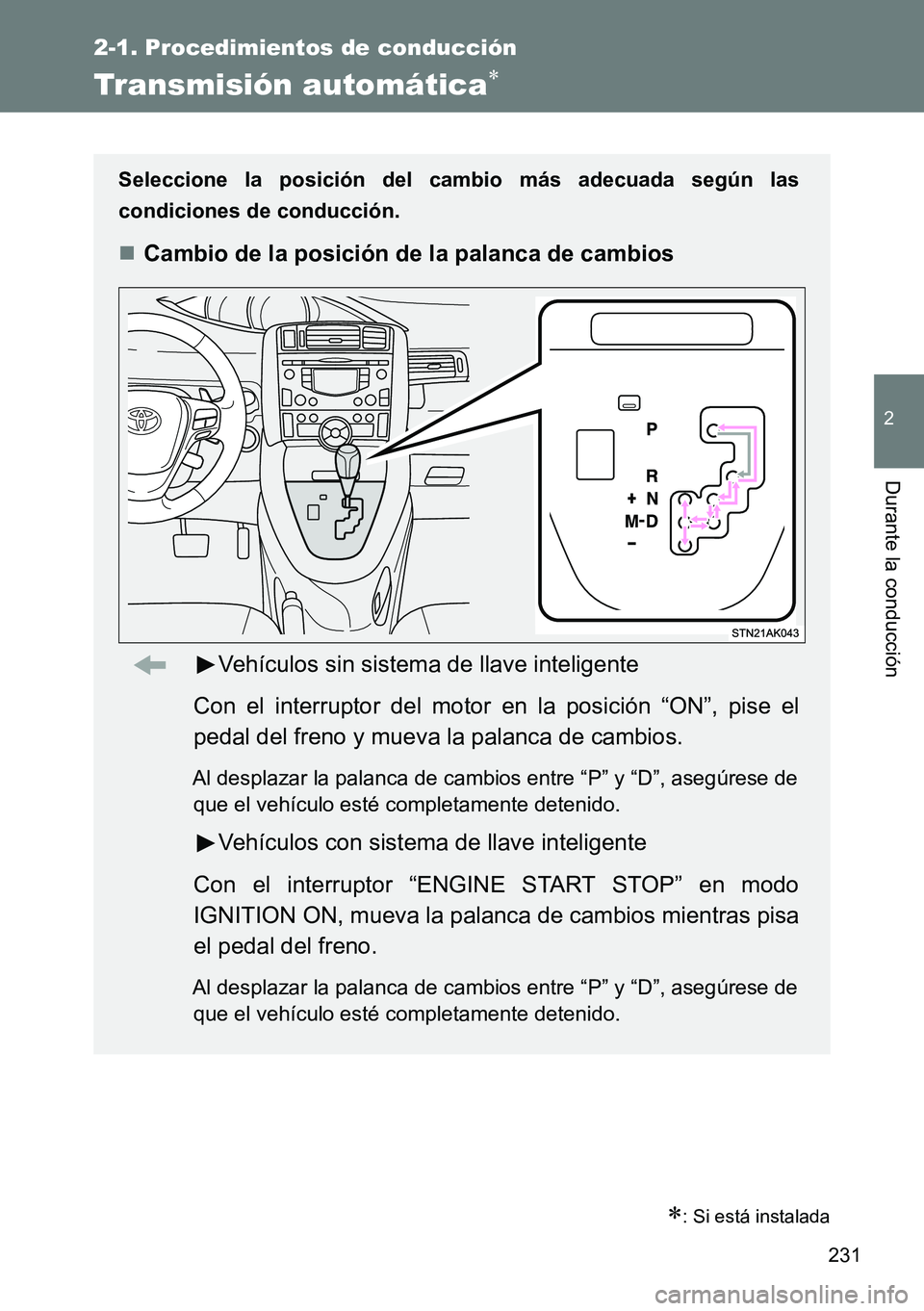 TOYOTA VERSO 2014 Manual del propietario (in Spanish) 231
2-1. Procedimientos de conducción
2
Durante la conducción
Transmisión automática
: Si está instalada
Seleccione la posición del cambio más adecuada según las
condiciones de conducci TOYOTA VERSO 2014 Manual del propietario (in Spanish) 231
2-1. Procedimientos de conducción
2
Durante la conducción
Transmisión automática
: Si está instalada
Seleccione la posición del cambio más adecuada según las
condiciones de conducci