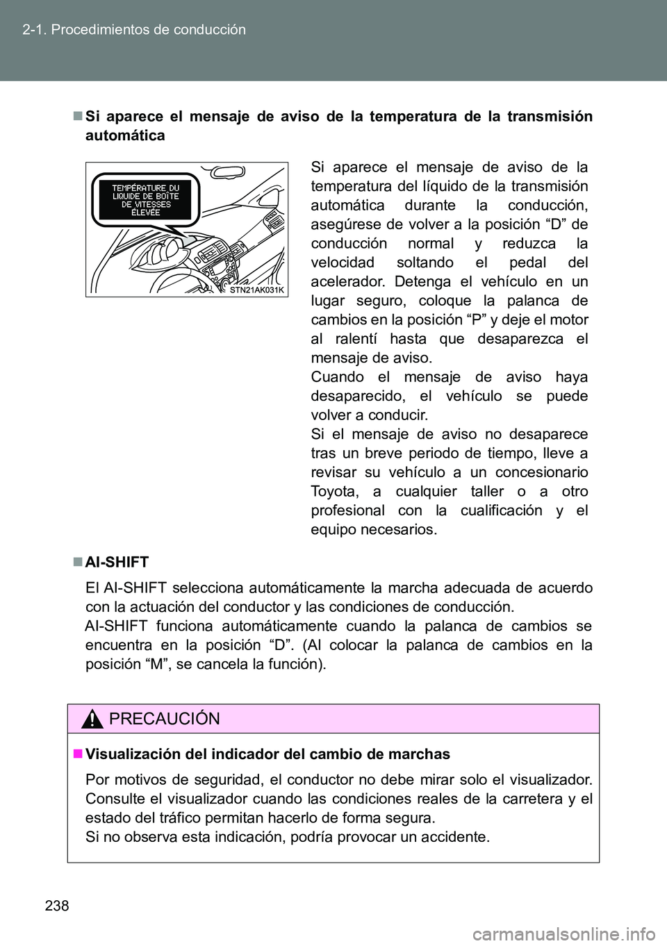 TOYOTA VERSO 2014 Manual del propietario (in Spanish) 238 2-1. Procedimientos de conducción
Si aparece el mensaje de aviso de la temperatura de la transmisión
automática
AI-SHIFT
El AI-SHIFT selecciona automáticamente la marcha adecuada de acue TOYOTA VERSO 2014 Manual del propietario (in Spanish) 238 2-1. Procedimientos de conducción
Si aparece el mensaje de aviso de la temperatura de la transmisión
automática
AI-SHIFT
El AI-SHIFT selecciona automáticamente la marcha adecuada de acue
