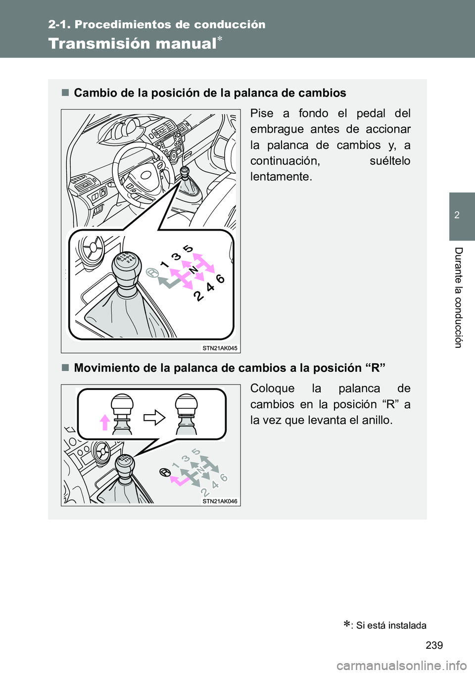 TOYOTA VERSO 2014 Manual del propietario (in Spanish) 239
2-1. Procedimientos de conducción
2
Durante la conducción
Transmisión manual
: Si está instalada
Cambio de la posición de la palanca de cambios
Pise a fondo el pedal del
embrague an TOYOTA VERSO 2014 Manual del propietario (in Spanish) 239
2-1. Procedimientos de conducción
2
Durante la conducción
Transmisión manual
: Si está instalada
Cambio de la posición de la palanca de cambios
Pise a fondo el pedal del
embrague an