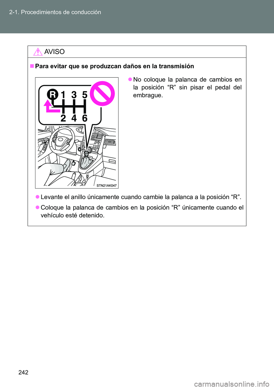 TOYOTA VERSO 2014  Manual del propietario (in Spanish) 242 2-1. Procedimientos de conducción
AVISO
Para evitar que se produzcan daños en la transmisión
Levante el anillo únicamente cuando cambie la palanca a la posición “R”.
Coloque la p