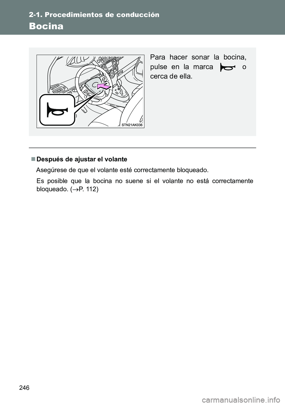 TOYOTA VERSO 2014  Manual del propietario (in Spanish) 246
2-1. Procedimientos de conducción
Bocina
Después de ajustar el volante
Asegúrese de que el volante esté correctamente bloqueado.
Es posible que la bocina no suene si el volante no está cor