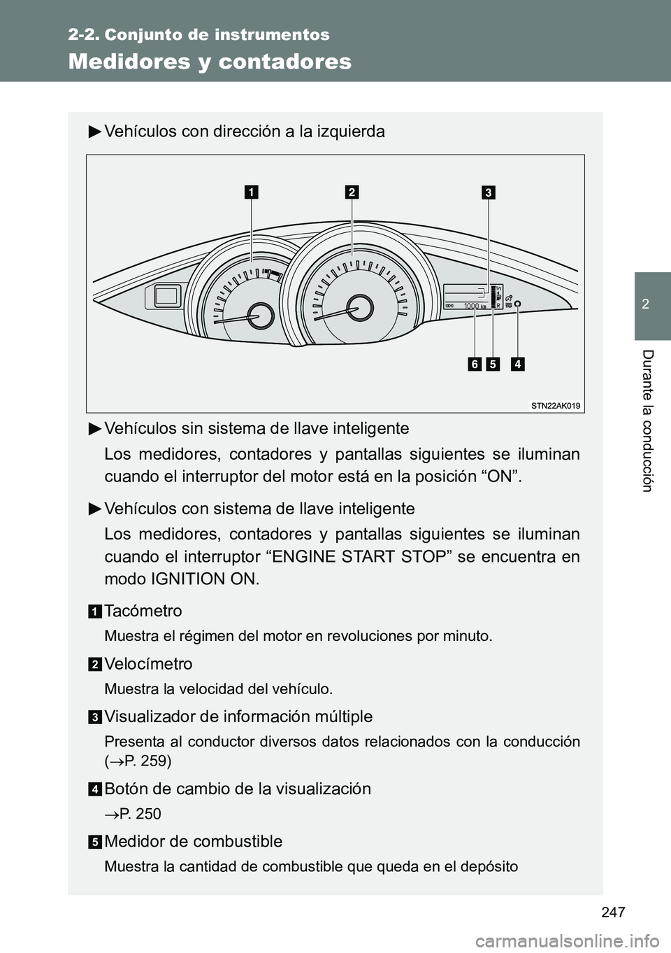 TOYOTA VERSO 2014  Manual del propietario (in Spanish) 247
2
Durante la conducción
2-2. Conjunto de instrumentos
Medidores y contadores
Vehículos con dirección a la izquierda
Vehículos sin sistema de llave inteligente
Los medidores, contadores y panta
