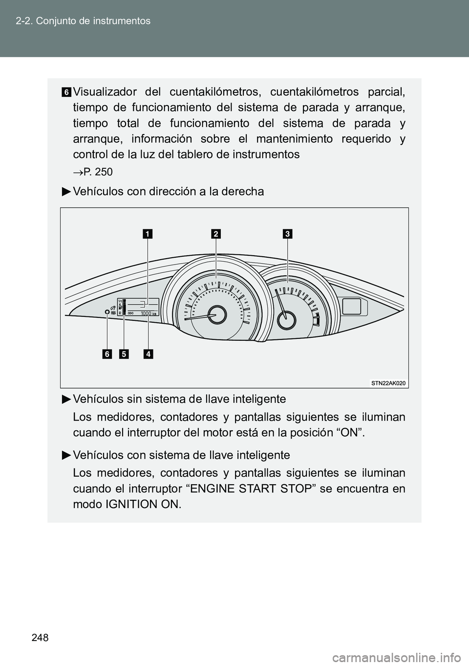 TOYOTA VERSO 2014  Manual del propietario (in Spanish) 248 2-2. Conjunto de instrumentos
Visualizador del cuentakilómetros, cuentakilómetros parcial,
tiempo de funcionamiento del sistema de parada y arranque,
tiempo total de funcionamiento del sistema d