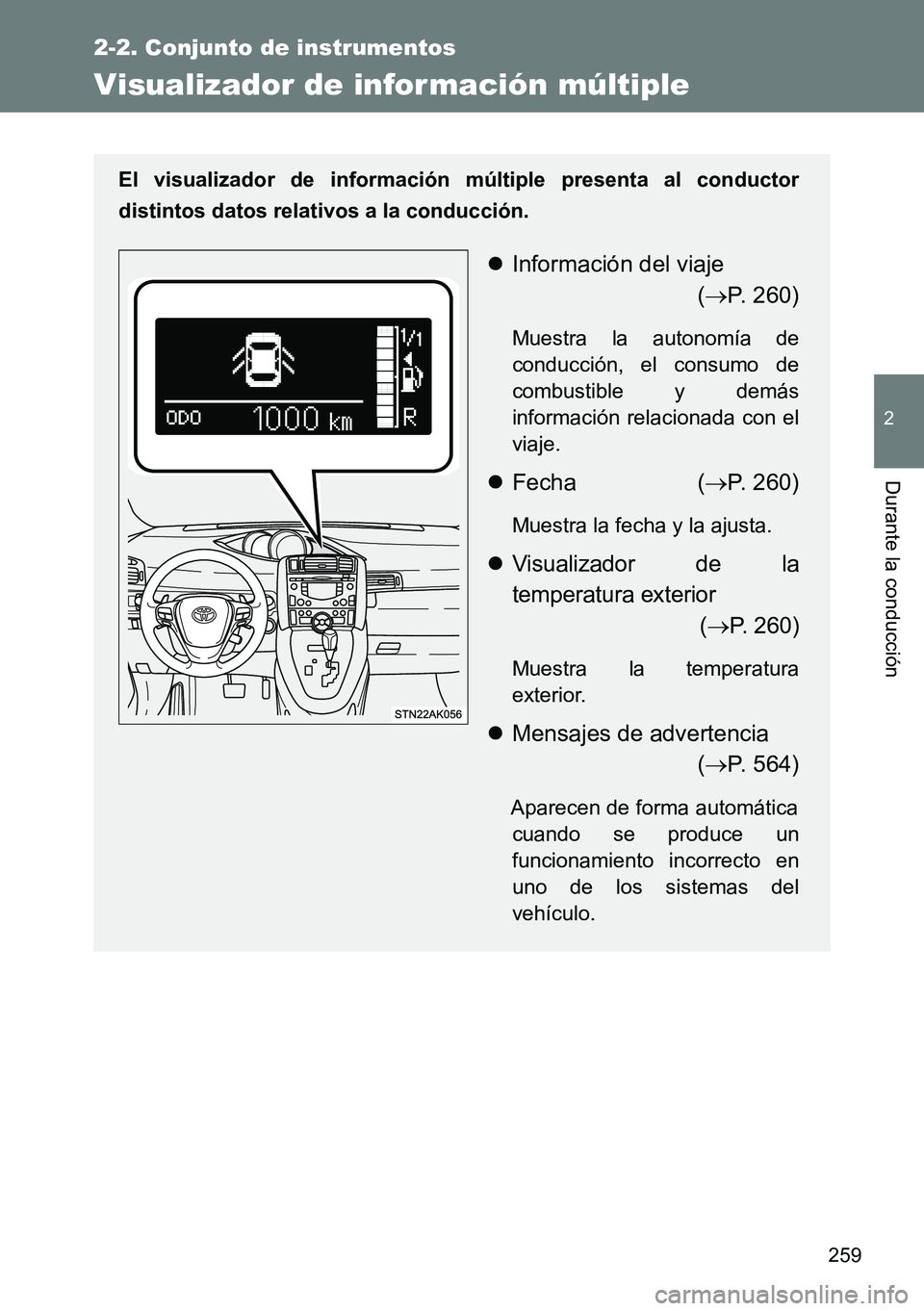 TOYOTA VERSO 2014  Manual del propietario (in Spanish) 259
2-2. Conjunto de instrumentos
2
Durante la conducción
Visualizador de infor mación múltiple
El visualizador de información múltiple presenta al conductor
distintos datos relativos a la conduc