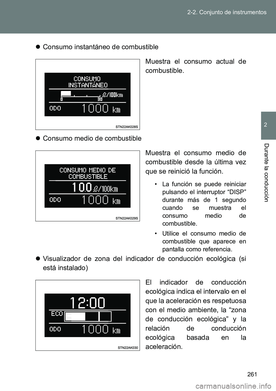 TOYOTA VERSO 2014 Manual del propietario (in Spanish) 261 2-2. Conjunto de instrumentos
2
Durante la conducción
Consumo instantáneo de combustible
Muestra el consumo actual de
combustible.
Consumo medio de combustible
Muestra el consumo medio de TOYOTA VERSO 2014 Manual del propietario (in Spanish) 261 2-2. Conjunto de instrumentos
2
Durante la conducción
Consumo instantáneo de combustible
Muestra el consumo actual de
combustible.
Consumo medio de combustible
Muestra el consumo medio de