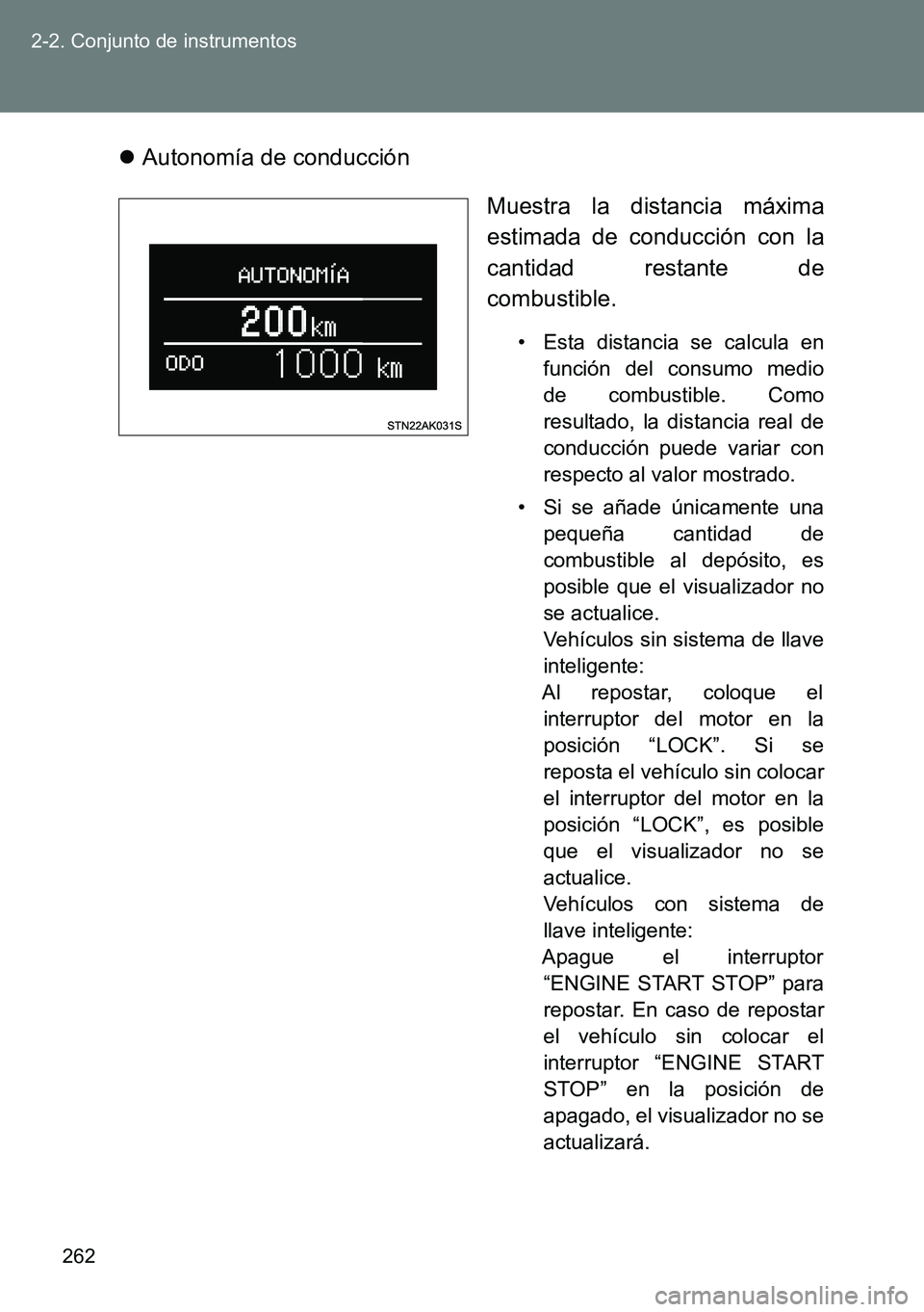 TOYOTA VERSO 2014 Manual del propietario (in Spanish) 262 2-2. Conjunto de instrumentos
Autonomía de conducción
Muestra la distancia máxima
estimada de conducción con la
cantidad restante de
combustible.
• Esta distancia se calcula en
función TOYOTA VERSO 2014 Manual del propietario (in Spanish) 262 2-2. Conjunto de instrumentos
Autonomía de conducción
Muestra la distancia máxima
estimada de conducción con la
cantidad restante de
combustible.
• Esta distancia se calcula en
función