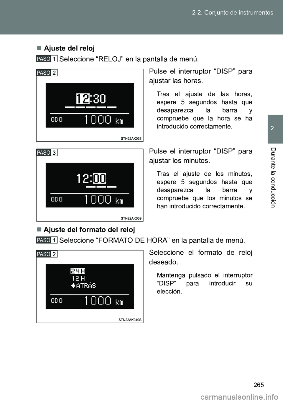 TOYOTA VERSO 2014 Manual del propietario (in Spanish) 265 2-2. Conjunto de instrumentos
2
Durante la conducción
Ajuste del reloj
Seleccione “RELOJ” en la pantalla de menú.
Pulse el interruptor “DISP” para
ajustar las horas.
Tras el ajuste TOYOTA VERSO 2014 Manual del propietario (in Spanish) 265 2-2. Conjunto de instrumentos
2
Durante la conducción
Ajuste del reloj
Seleccione “RELOJ” en la pantalla de menú.
Pulse el interruptor “DISP” para
ajustar las horas.
Tras el ajuste