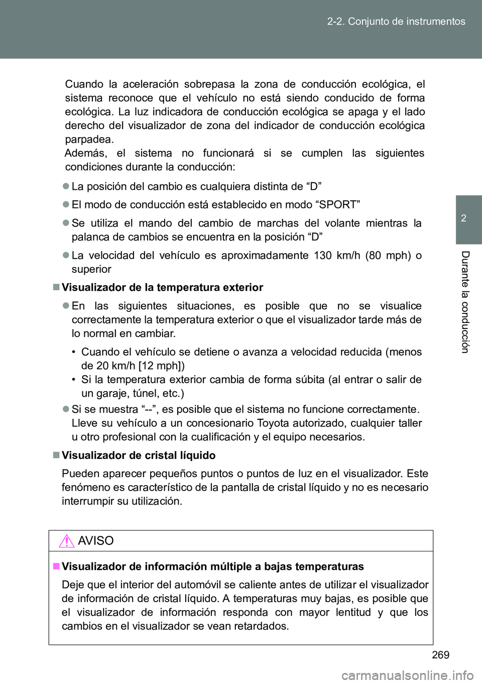 TOYOTA VERSO 2014 Manual del propietario (in Spanish) 269 2-2. Conjunto de instrumentos
2
Durante la conducción
Cuando la aceleración sobrepasa la zona de conducción ecológica, el
sistema reconoce que el vehículo no está siendo conducido de forma
e TOYOTA VERSO 2014 Manual del propietario (in Spanish) 269 2-2. Conjunto de instrumentos
2
Durante la conducción
Cuando la aceleración sobrepasa la zona de conducción ecológica, el
sistema reconoce que el vehículo no está siendo conducido de forma
e