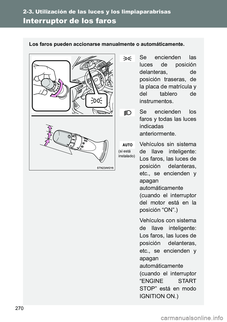 TOYOTA VERSO 2014 Manual del propietario (in Spanish) 270
2-3. Utilización de las luces y los limpiaparabrisas
Interruptor de los faros
Los faros pueden accionarse manualmente o automáticamente.
Se encienden las
luces de posición
delanteras, de
posici TOYOTA VERSO 2014 Manual del propietario (in Spanish) 270
2-3. Utilización de las luces y los limpiaparabrisas
Interruptor de los faros
Los faros pueden accionarse manualmente o automáticamente.
Se encienden las
luces de posición
delanteras, de
posici