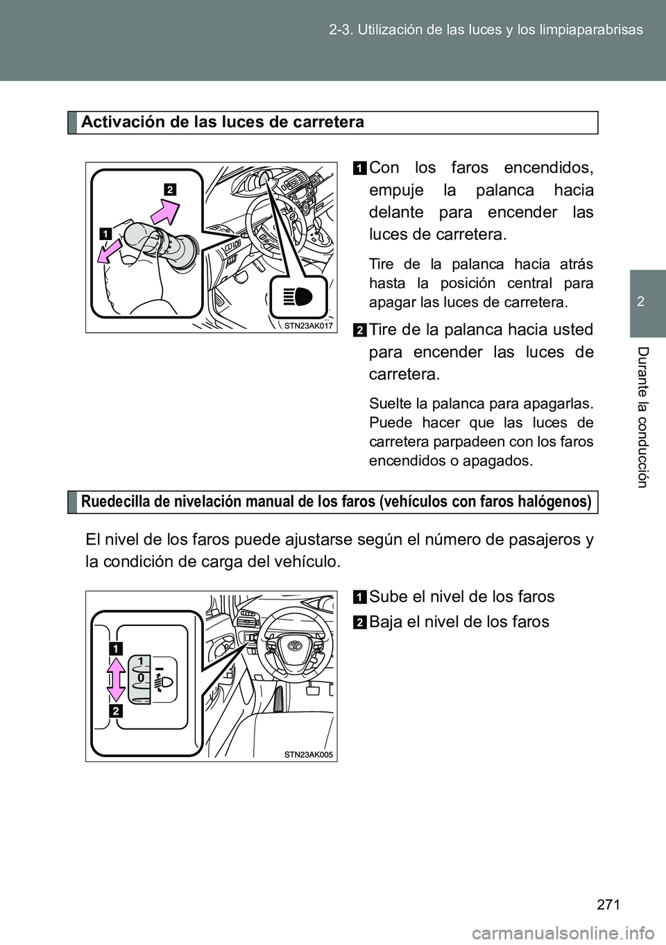 TOYOTA VERSO 2014  Manual del propietario (in Spanish) 271 2-3. Utilización de las luces y los limpiaparabrisas
2
Durante la conducción
Activación de las luces de carretera
Con los faros encendidos,
empuje la palanca hacia
delante para encender las
luc