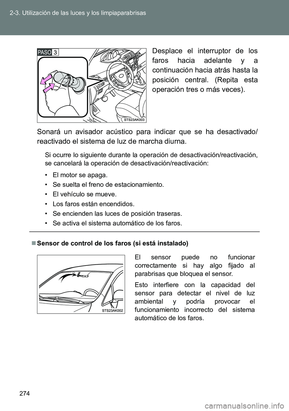 TOYOTA VERSO 2014  Manual del propietario (in Spanish) 274 2-3. Utilización de las luces y los limpiaparabrisas
Desplace el interruptor de los
faros hacia adelante y a
continuación hacia atrás hasta la
posición central. (Repita esta
operación tres o 