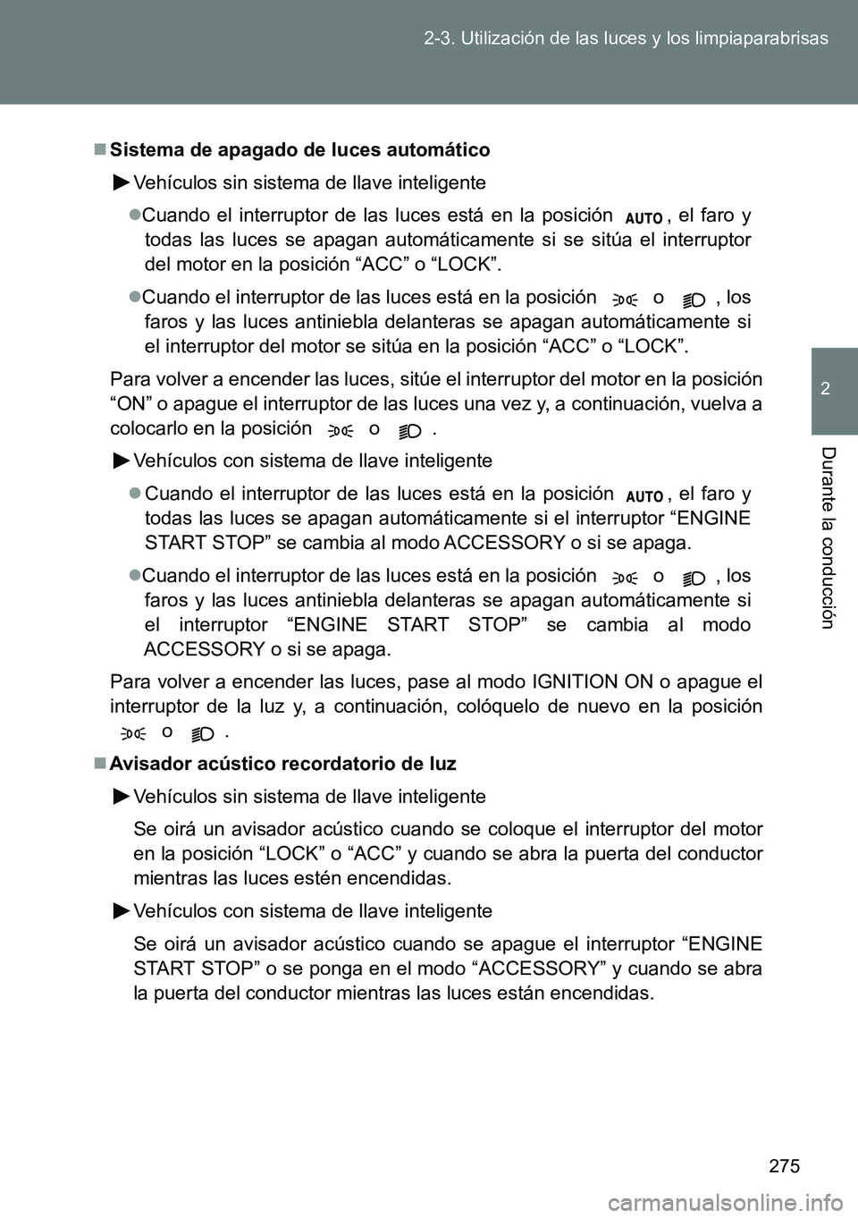 TOYOTA VERSO 2014  Manual del propietario (in Spanish) 275 2-3. Utilización de las luces y los limpiaparabrisas
2
Durante la conducción
Sistema de apagado de luces automático
Vehículos sin sistema de llave inteligente
Cuando el interruptor de la