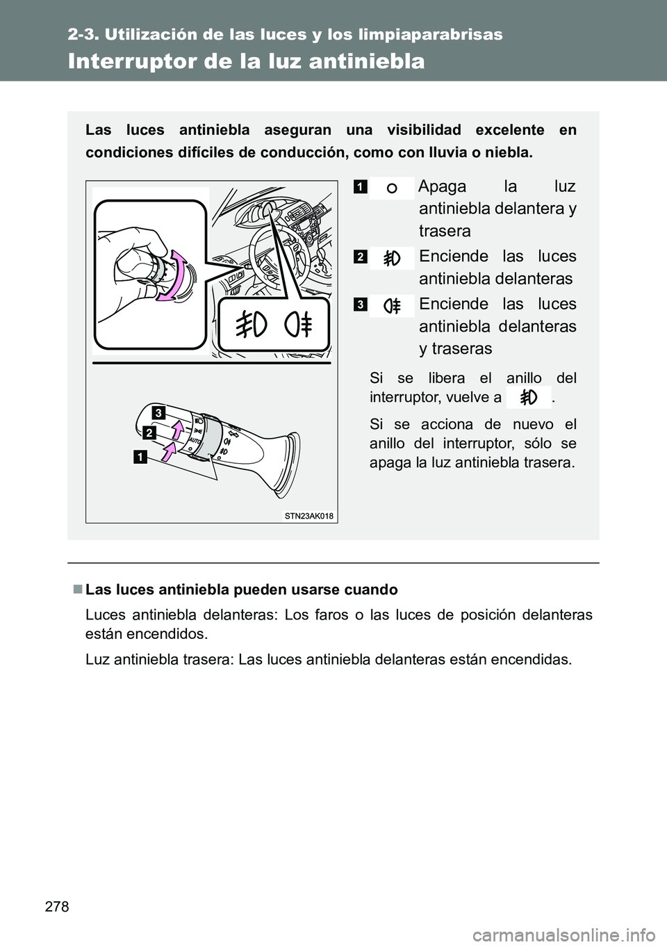 TOYOTA VERSO 2014  Manual del propietario (in Spanish) 278
2-3. Utilización de las luces y los limpiaparabrisas
Interruptor de la luz antiniebla
Las luces antiniebla pueden usarse cuando
Luces antiniebla delanteras: Los faros o las luces de posición 