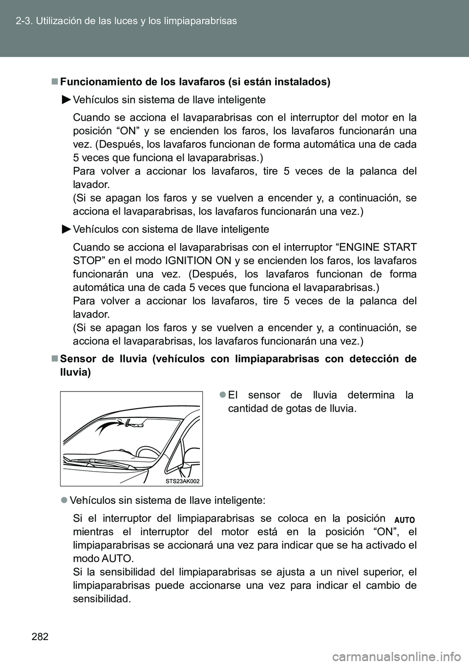 TOYOTA VERSO 2014 Manual del propietario (in Spanish) 282 2-3. Utilización de las luces y los limpiaparabrisas
Funcionamiento de los lavafaros (si están instalados)
Vehículos sin sistema de llave inteligente
Cuando se acciona el lavaparabrisas con TOYOTA VERSO 2014 Manual del propietario (in Spanish) 282 2-3. Utilización de las luces y los limpiaparabrisas
Funcionamiento de los lavafaros (si están instalados)
Vehículos sin sistema de llave inteligente
Cuando se acciona el lavaparabrisas con