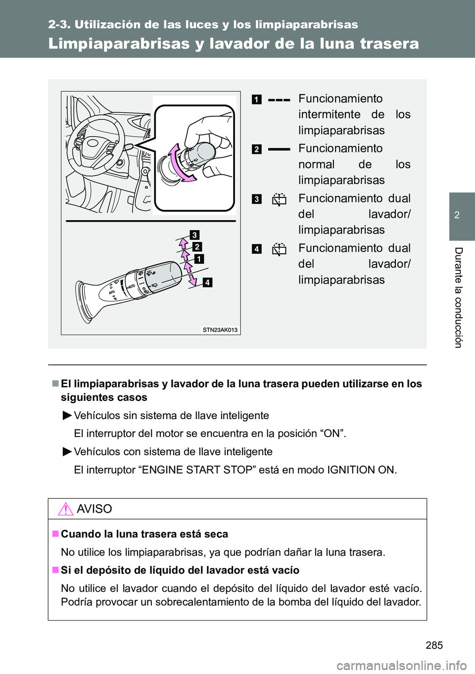 TOYOTA VERSO 2014 Manual del propietario (in Spanish) 285
2-3. Utilización de las luces y los limpiaparabrisas
2
Durante la conducción
Limpiaparabrisas y lavador de la luna trasera
El limpiaparabrisas y lavador de la luna trasera pueden utilizarse e TOYOTA VERSO 2014 Manual del propietario (in Spanish) 285
2-3. Utilización de las luces y los limpiaparabrisas
2
Durante la conducción
Limpiaparabrisas y lavador de la luna trasera
El limpiaparabrisas y lavador de la luna trasera pueden utilizarse e