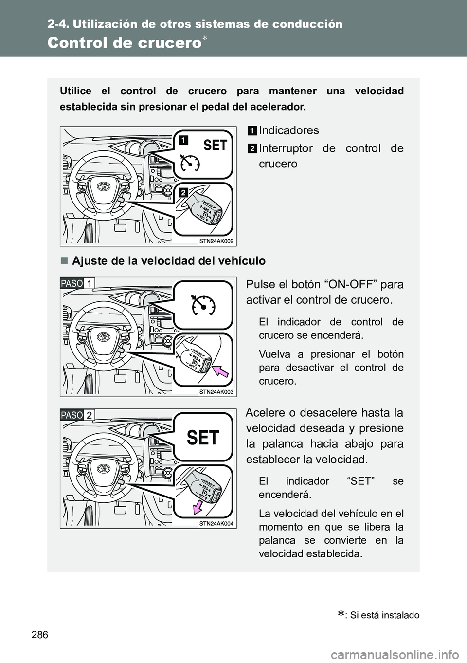 TOYOTA VERSO 2014 Manual del propietario (in Spanish) 286
2-4. Utilización de otros sistemas de conducción
Control de crucero
: Si está instalado
Utilice el control de crucero para mantener una velocidad
establecida sin presionar el pedal del ac TOYOTA VERSO 2014 Manual del propietario (in Spanish) 286
2-4. Utilización de otros sistemas de conducción
Control de crucero
: Si está instalado
Utilice el control de crucero para mantener una velocidad
establecida sin presionar el pedal del ac